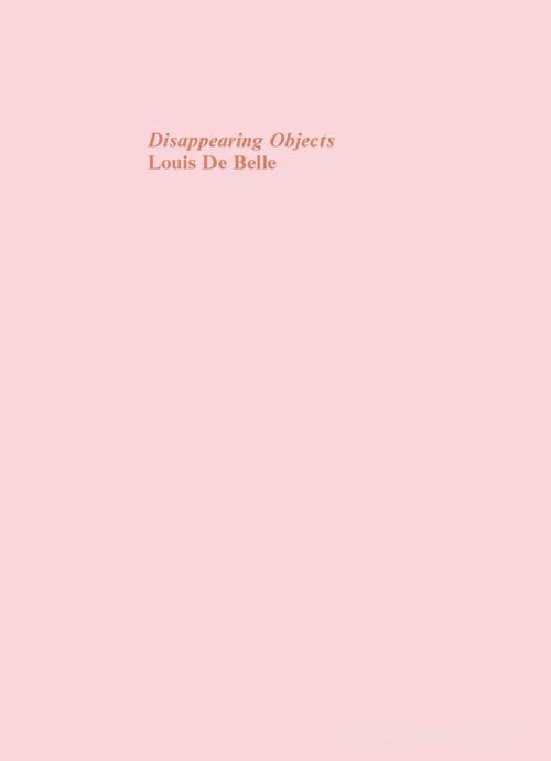 Disappearing Objects. Ediz. speciale di Louis De Belle edito da Bruno (Venezia)
