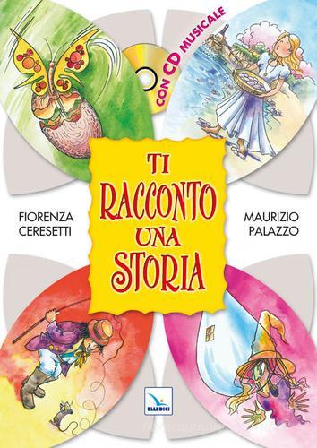 Ti racconto una storia. Con CD Audio di Fiorenza Ceresetti, Maurizio Palazzo edito da Editrice Elledici