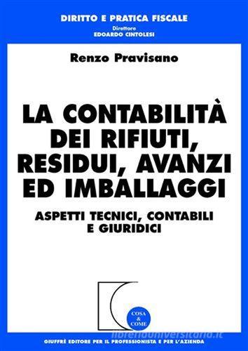 La contabilità dei rifiuti, residui, avanzi ed imballaggi. Aspetti tecnici, contabili e giuridici di Renzo Pravisano edito da Giuffrè