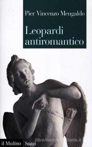 Leopardi antiromantico di Pier Vincenzo Mengaldo edito da Il Mulino