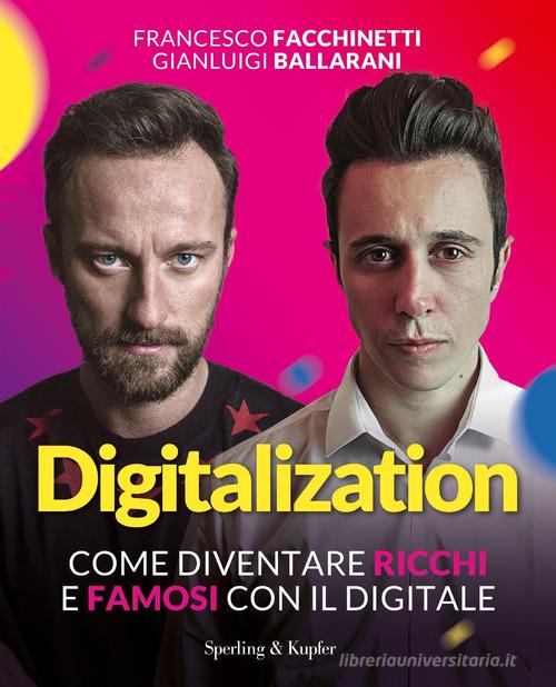 Digitalization. Come diventare ricchi e famosi con il digitale di Francesco Facchinetti, Gianluigi Ballarani edito da Sperling & Kupfer