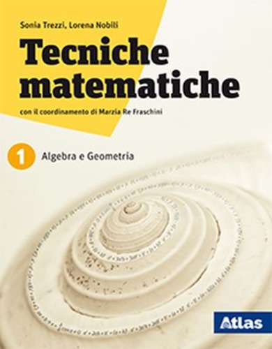 Tecniche matematiche. Con laboratorio per il recupero e ripasso. Per le Scuole superiori. Con ebook. Con espansione online vol.1 di Sonia Trezzi, Marzia Re Fraschini edito da Atlas