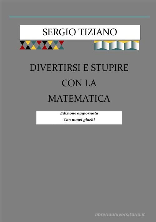 Divertirsi e stupire con la matematica di Sergio Tiziano edito da StreetLib