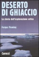Deserto di ghiaccio. La storia dell'esplorazione artica di Fergus Fleming edito da Carocci
