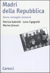 Madri della repubblica. Storia, immagini, memorie di Patrizia Gabrielli, Luisa Cicognetti, Marina Zancan edito da Carocci