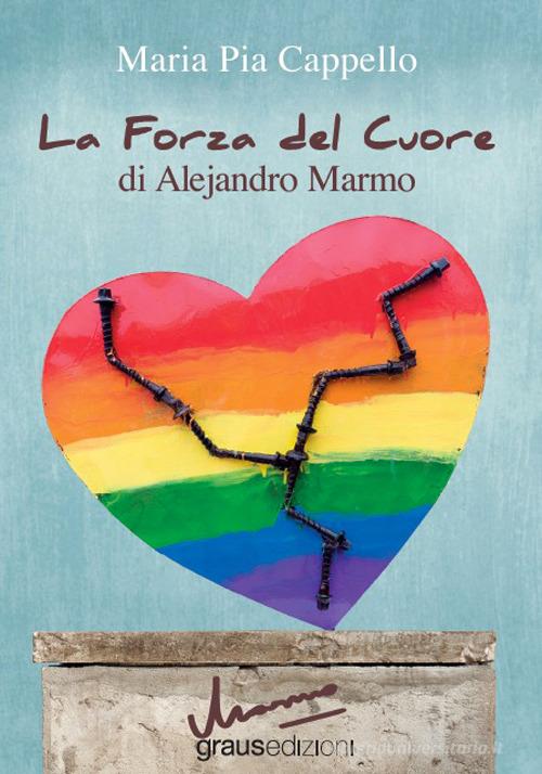 La forza del cuore di Alejandro Marmo di Maria Pia Cappello edito da Graus Edizioni