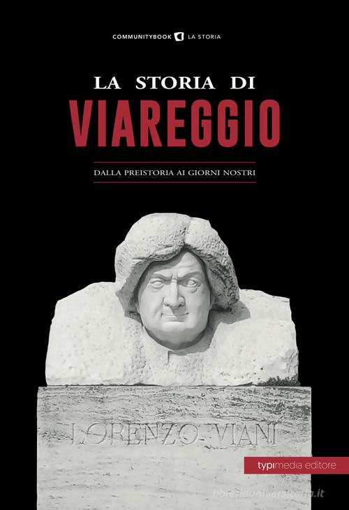 La storia di Viareggio. Dalla Preistoria ai giorni nostri edito da Typimedia Editore