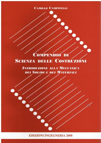 Compendio di scienza delle costruzioni. Introduzione alla meccanica dei solidi e dei materiali di Camillo Campitelli edito da Ingegneria 2000