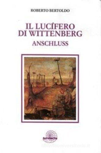 Il lucifero di Wittenberg. Anschluss di Roberto Bertoldo edito da ASEFI