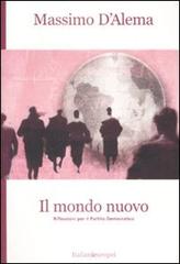 Il mondo nuovo. Riflessioni per il Partito Democratico di Massimo D'Alema edito da Solaris