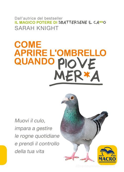 Come aprire l'ombrello quando fuori piove mer*a. Muovi il culo, impara a gestire le rogne quotidiane e prendi il controllo della tua vita di Sarah Knight edito da Macro Edizioni