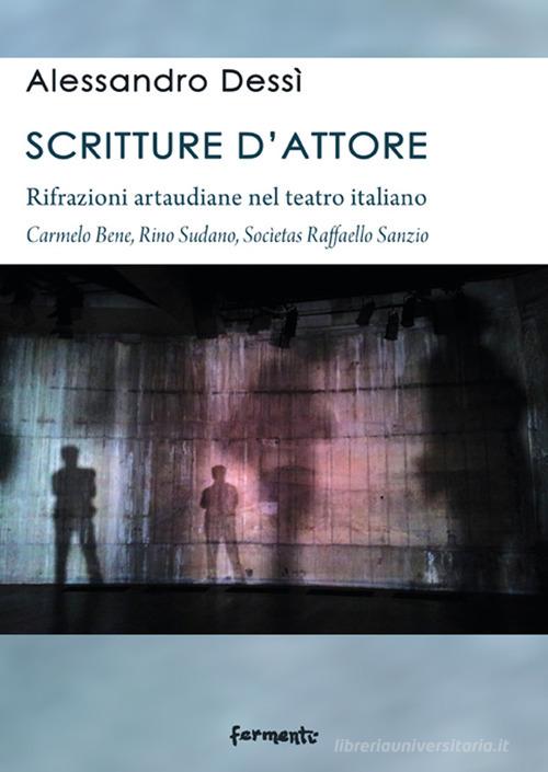 Scritture d'attore. Rifrazioni artaudiane nel teatro italiano (Carmelo Bene, Rino Sudano, Socìetas Raffaello Sanzio) di Alessandro Dessì edito da Fermenti