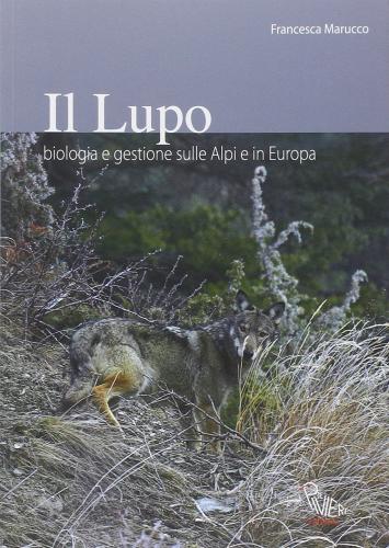 Il lupo. Biologia e gestione nelle Alpi ed in Europa di Francesca Marucco edito da Il Piviere