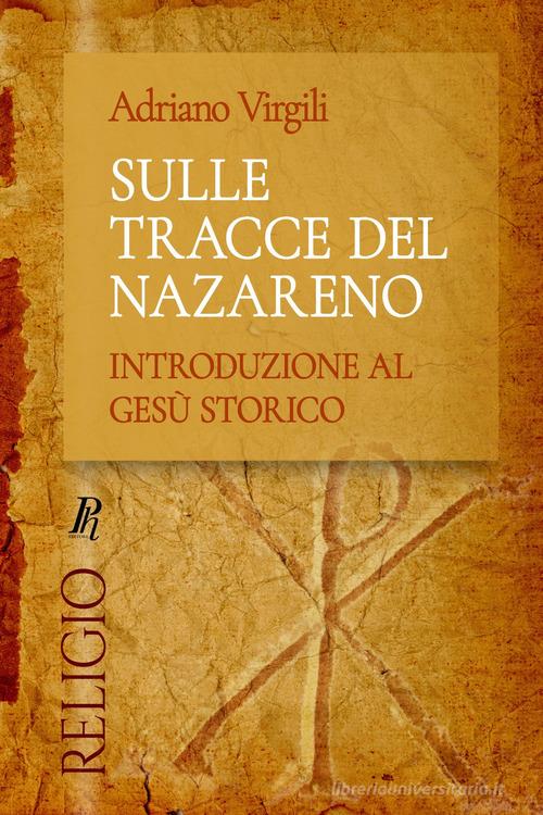 Sulle tracce del Nazareno. Introduzione al Gesù storico di Adriano Virgili edito da Phronesis