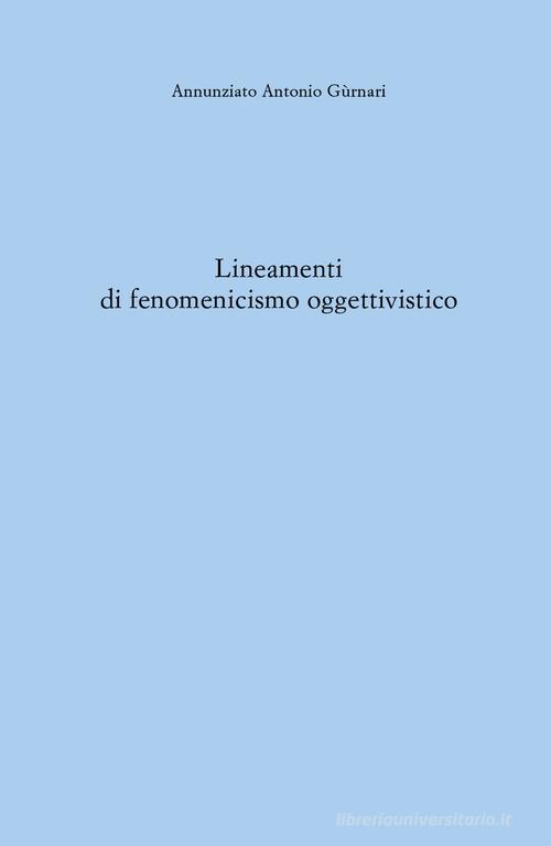 Lineamenti di fenomenicismo oggettivistico di Annunziato Antonio Gùrnari edito da Youcanprint