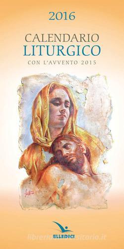 Calendario liturgico 2016. Con l'Avvento 2015 edito da Editrice Elledici