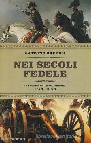 Nei secoli fedele. Le battaglie dei carabinieri (1814-2014) di Gastone Breccia edito da Mondadori
