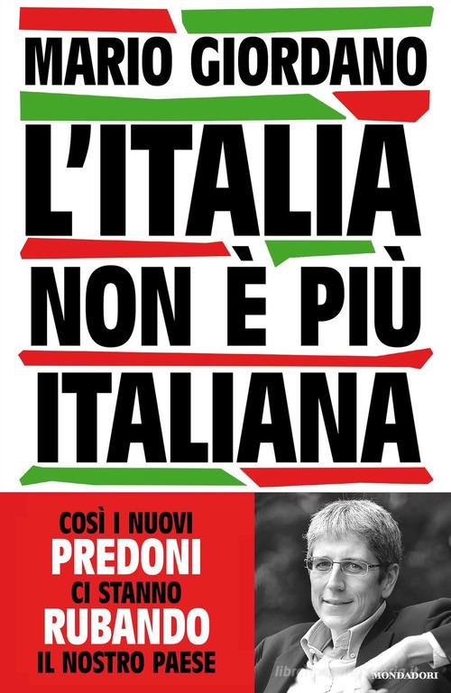 L' Italia non è più italiana. Così i nuovi predoni ci stanno rubando il nostro Paese di Mario Giordano edito da Mondadori