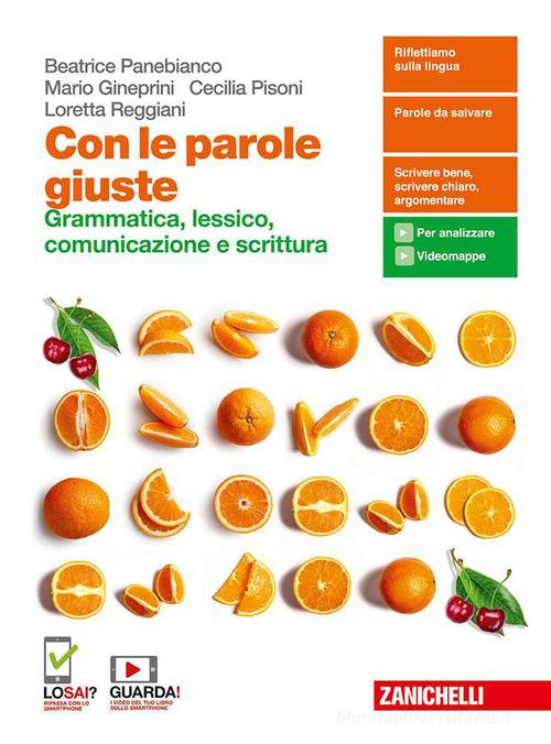 Con le parole giuste. Grammatica, lessico, comunicazione e scrittura. Volume unico. Per le Scuole superiori. Con e-book. Con espansione online di Beatrice Panebianco, Cecilia Pisoni, Loretta Reggiani edito da Zanichelli