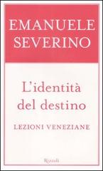 L' identità del destino. Lezioni veneziane di Emanuele Severino edito da Rizzoli