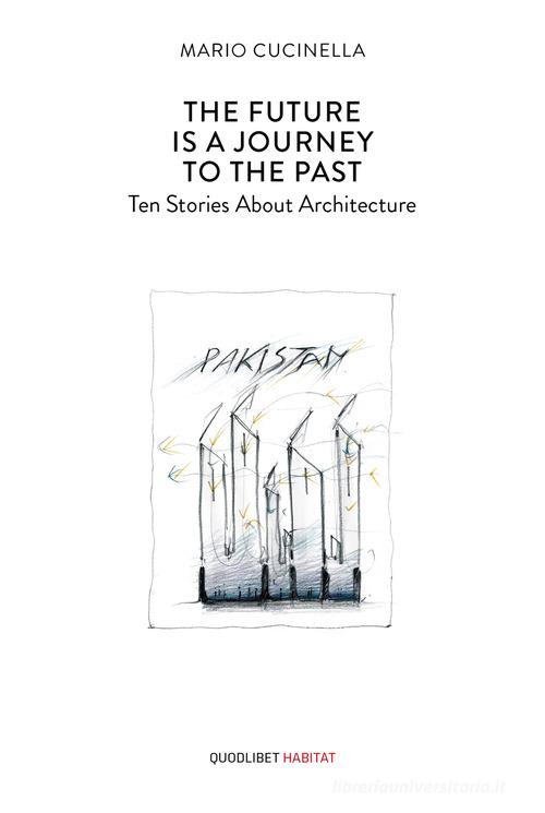 The future is a journey to the past. Ten stories about architecture di Mario Cucinella edito da Quodlibet