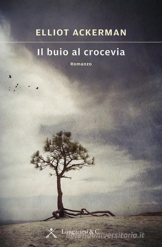 Il buio al crocevia di Elliot Ackerman edito da Longanesi