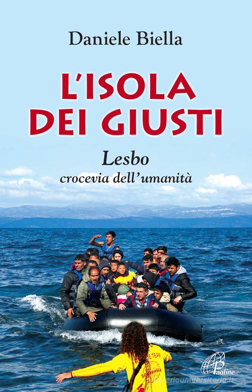 L' isola dei giusti. Lesbo, crocevia dell'umanità di Daniele Biella edito da Paoline Editoriale Libri