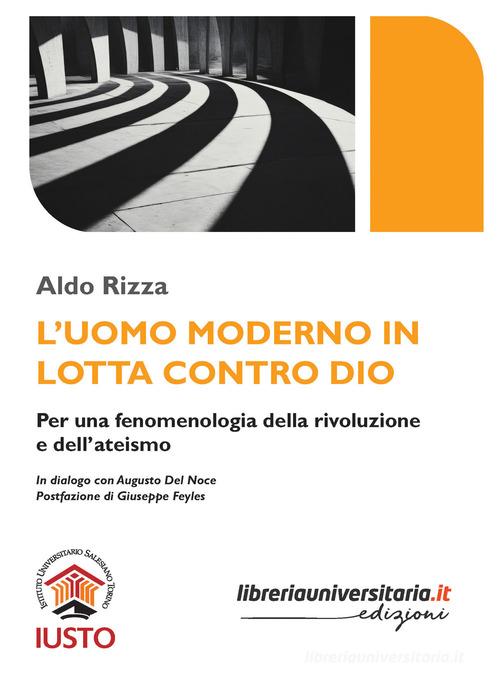 L'uomo moderno in lotta contro Dio. Per una fenomenologia della rivoluzione e dell'ateismo di Aldo Rizza edito da libreriauniversitaria.it