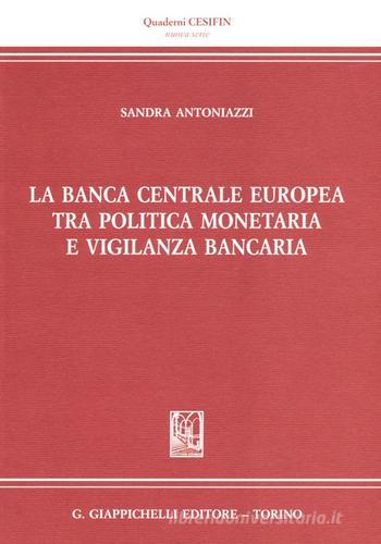 La banca centrale europea tra politica monetaria e vigilanza bancaria di Sandra Antoniazzi edito da Giappichelli