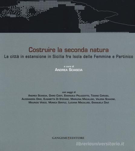 Costruire la seconda natura. La città in estensione in Sicilia fra Isola delle Femmine e Partinico. Ediz. italiana e inglese edito da Gangemi Editore