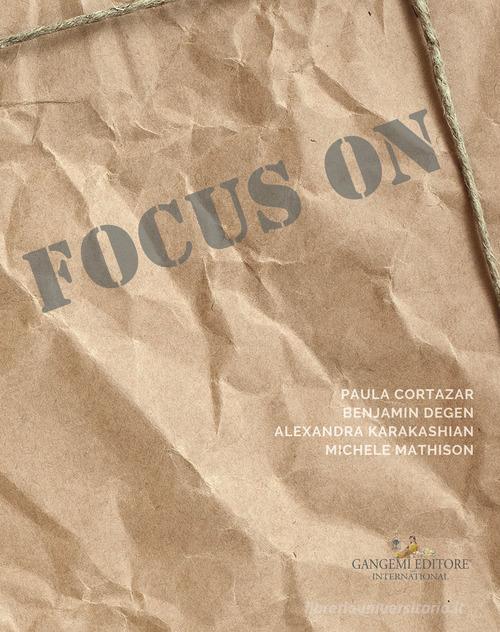 Focus on Paula Cortazar, Benjamin Degen, Alexandra Karakashian, Michele Mathison. Inner landscapes. Ediz. italiana edito da Gangemi Editore