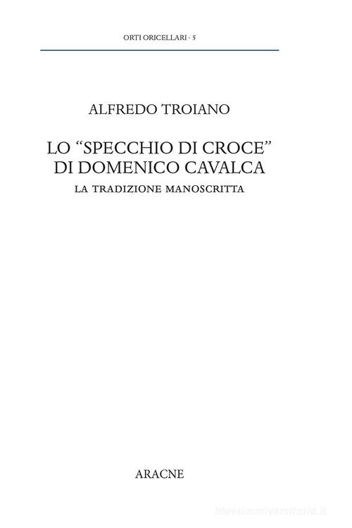 Lo «specchio di Croce» di Domenico Cavalca. La tradizione manoscritta di Alfredo Troiano edito da Aracne