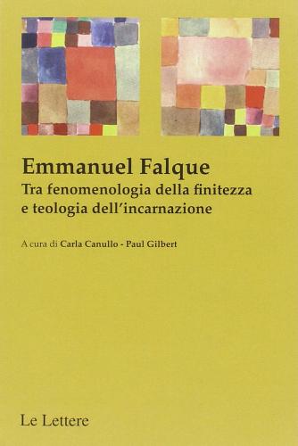 Emmanuel Falque. Tra fenomenologia della finitezza e teologia dell'incarnazione edito da Le Lettere