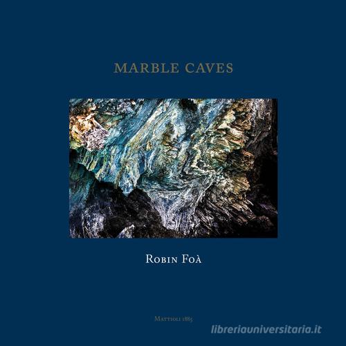 Marble caves. Ediz. italiana e inglese di Robin Foà edito da Mattioli 1885