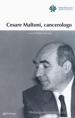 Cesare Maltoni cancerologo edito da Pendragon