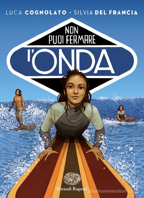 Non puoi fermare l'onda di Luca Cognolato, Silvia Del Francia edito da Einaudi Ragazzi