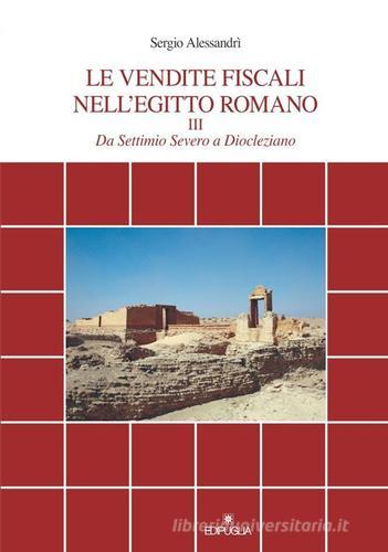 Le vendite fiscali nell'Egitto romano vol. 3 di Sergio Alessandri edito da Edipuglia