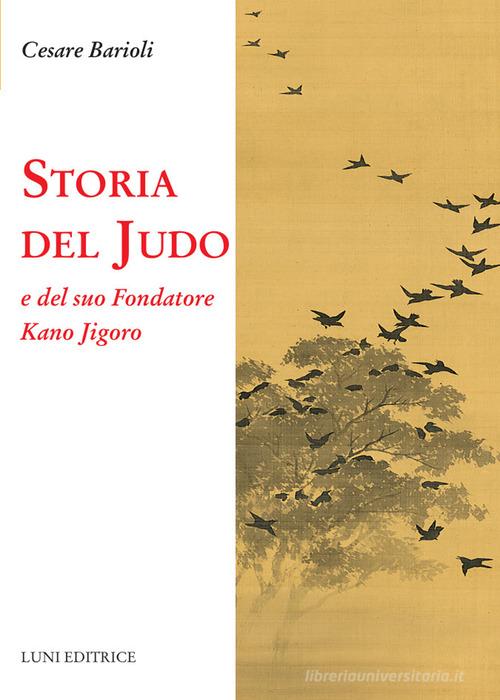 Storia del judo e del suo fondatore Kano Jigoro di Cesare Barioli edito da Luni Editrice