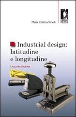 Industrial design: latitudine e longitudine. Una prima lezione di Maria Cristina Tonelli edito da Firenze University Press