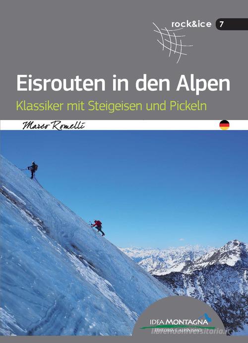 Eisrouten in den Alpen. Klassiker mit Steigeisen und Pickeln di Marco Romelli edito da Idea Montagna Edizioni