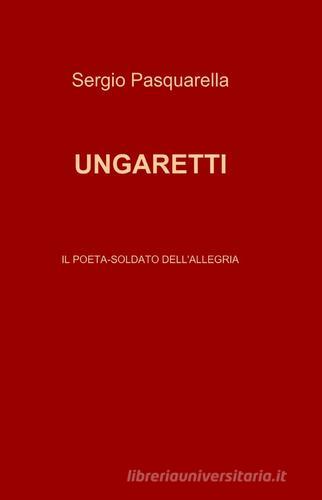 Ungaretti di Sergio Pasquarella edito da ilmiolibro self publishing