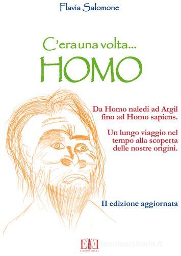 C'era una volta... Homo. Da Homo Naledi ad Argil fino alla comparsa di Homo Sapiens. Un lungo viaggio nel tempo alla scoperta delle nostre origini di Flavia Salomone edito da Espera