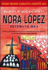 Nora López. Detenuta N84 di Nicola Viceconti edito da Gingko Edizioni