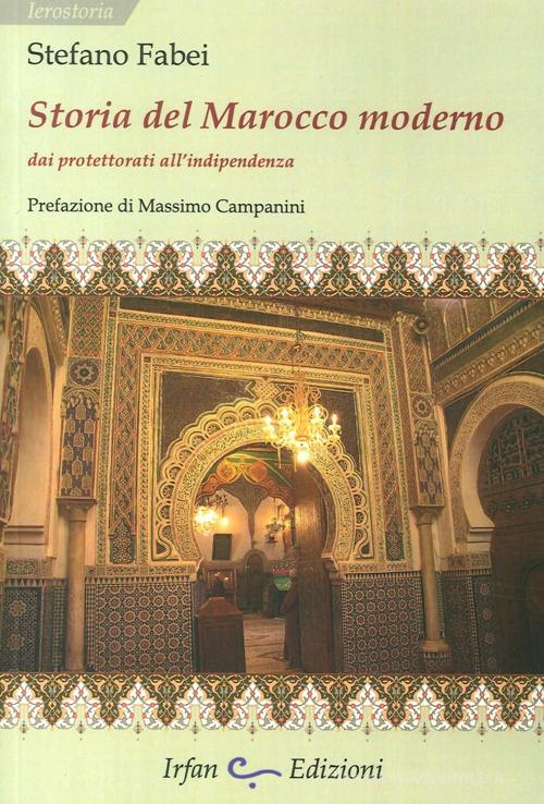 Storia del Marocco moderno. Dai protettorati all'indipendenza di Stefano Fabei edito da Irfan
