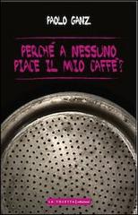 Perché a nessuno piace il mio caffè? di Paolo Ganz edito da LA TOLETTA Edizioni