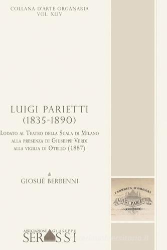 Luigi Parietti (1835-1890). Lodato al Teatro alla Scala di Milano alla presenza di Giuseppe Verdi, alla vigilia di Otello (1887) di Giosuè Berbenni edito da Ass. Culturale G. Serassi
