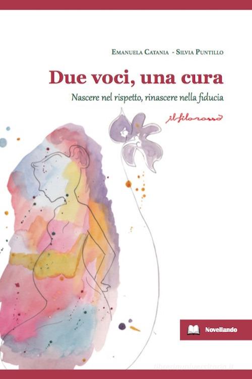 Due voci, una cura. Nascere nel rispetto, rinascere nelle fiducia di Emanuela Catania, Silvia Puntillo edito da ilfilorosso