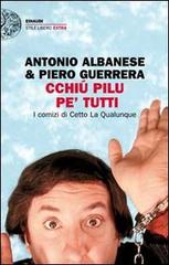 Cchiú pilu pe' tutti. I comizi di Cetto La Qualunque di Antonio Albanese, Piero Guerrera edito da Einaudi