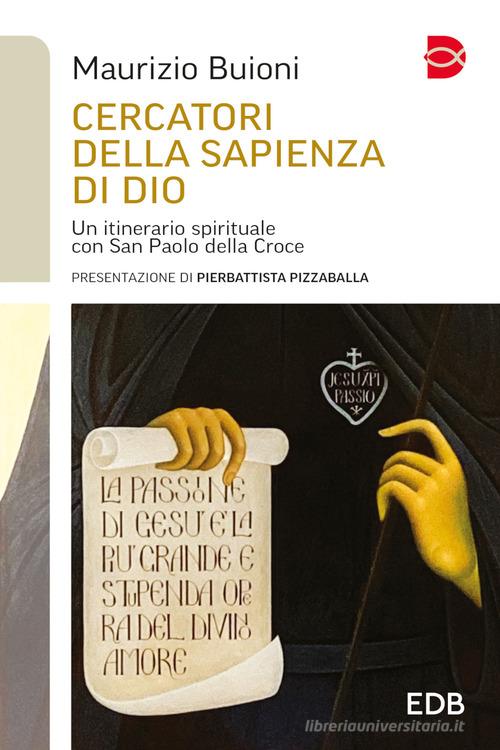 Cercatori della sapienza di Dio. Un itinerario spirituale con San Paolo della Croce di Maurizio Buioni edito da EDB