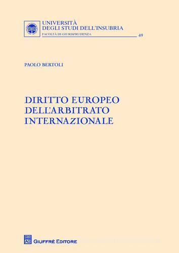 Diritto europeo dell'arbitrato internazionale di Paolo Bertoli edito da Giuffrè